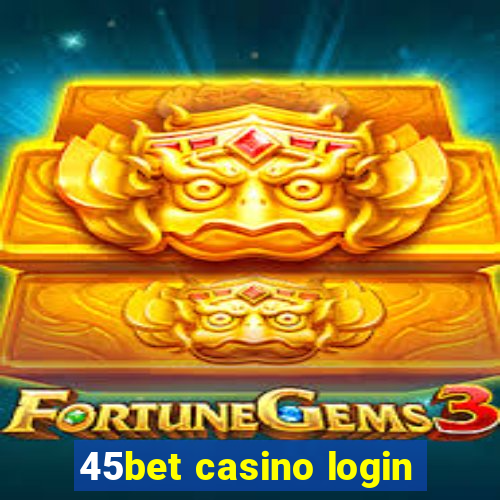 45bet casino login