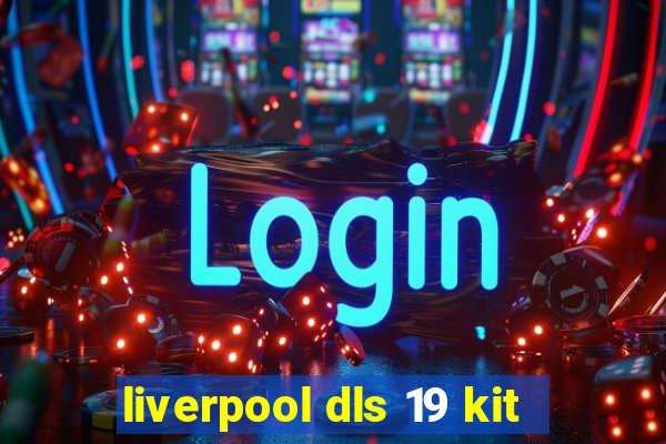 liverpool dls 19 kit