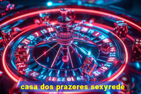 casa dos prazeres sexyrede