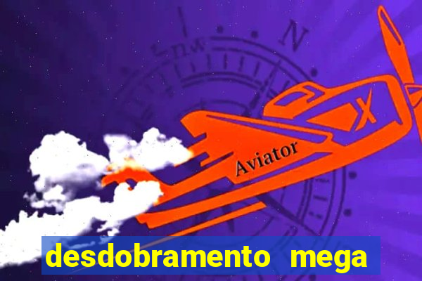 desdobramento mega sena 28 dezenas