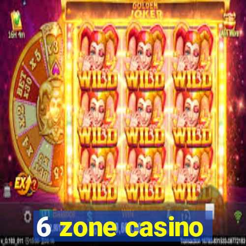 6 zone casino