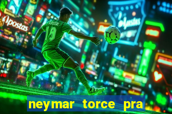 neymar torce pra que time