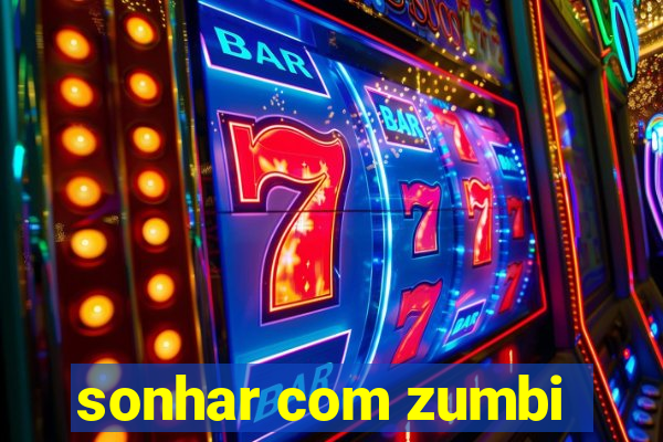 sonhar com zumbi