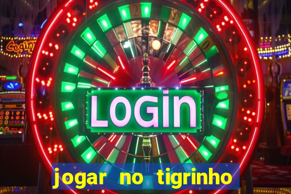 jogar no tigrinho sem deposito