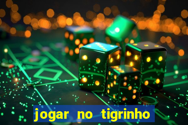 jogar no tigrinho sem deposito