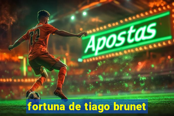 fortuna de tiago brunet