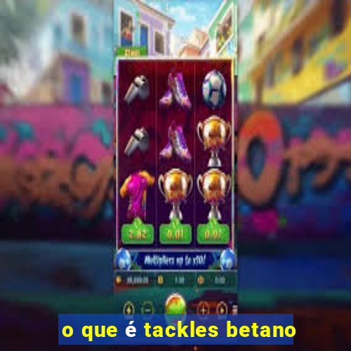 o que é tackles betano