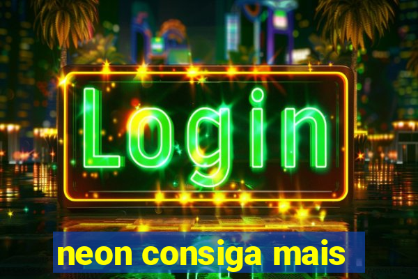 neon consiga mais