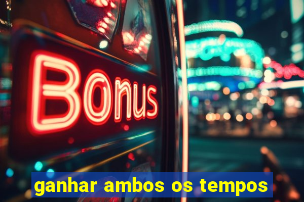 ganhar ambos os tempos