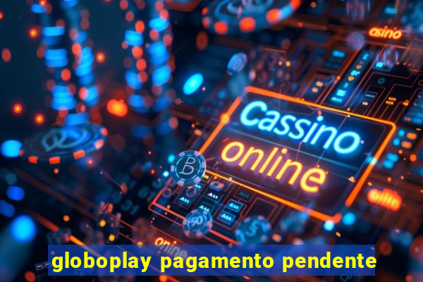 globoplay pagamento pendente