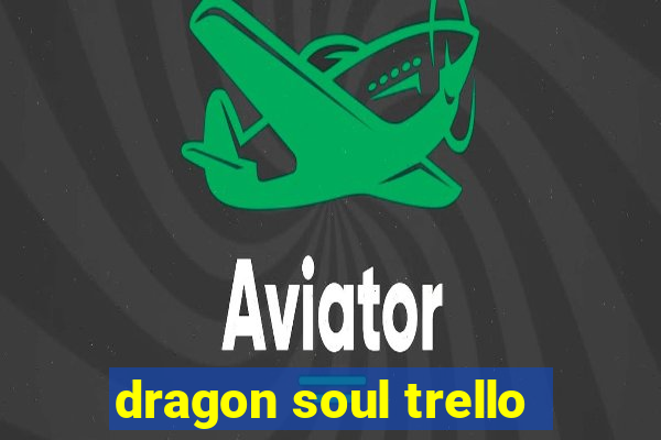 dragon soul trello