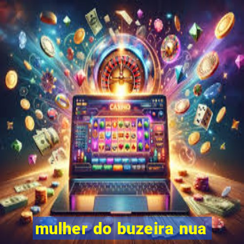 mulher do buzeira nua