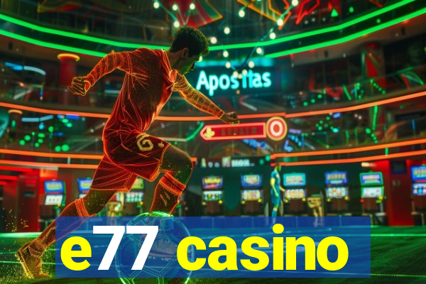 e77 casino