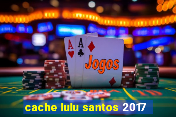 cache lulu santos 2017