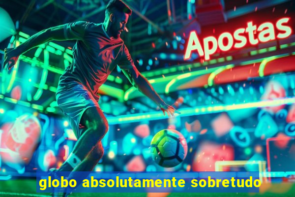 globo absolutamente sobretudo