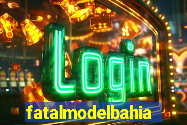 fatalmodelbahia