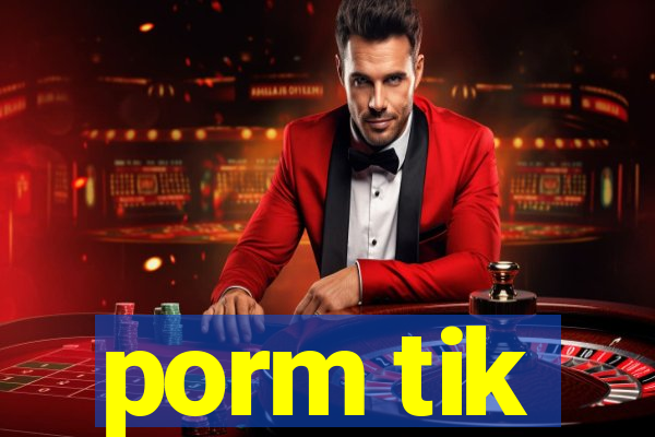 porm tik