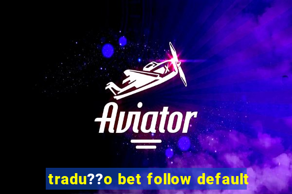 tradu??o bet follow default