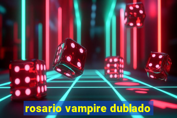 rosario vampire dublado