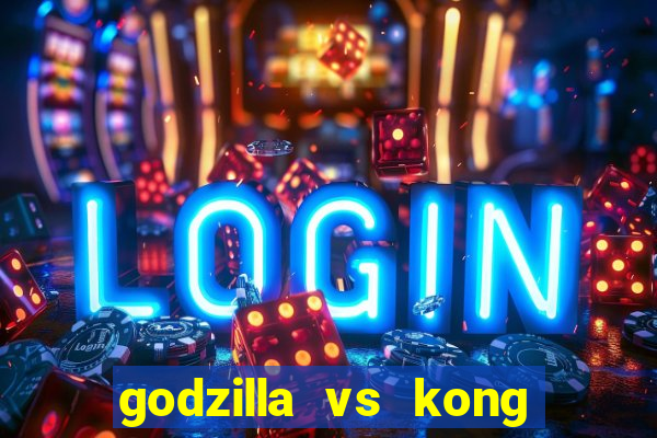 godzilla vs kong filme completo dublado topflix