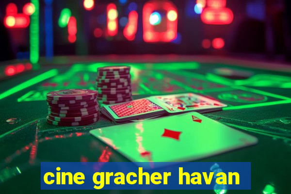 cine gracher havan