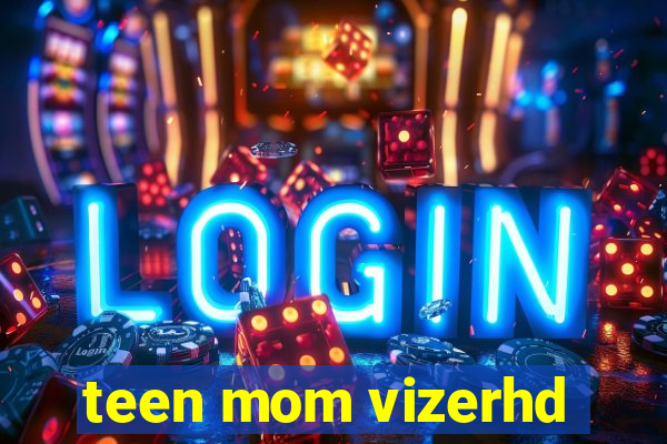 teen mom vizerhd