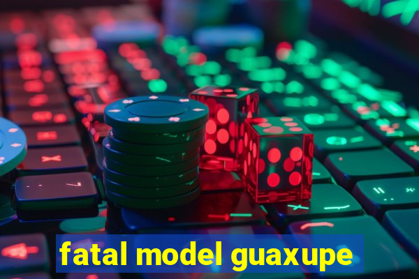 fatal model guaxupe