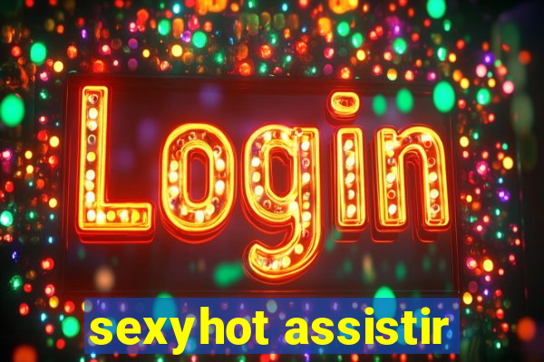 sexyhot assistir