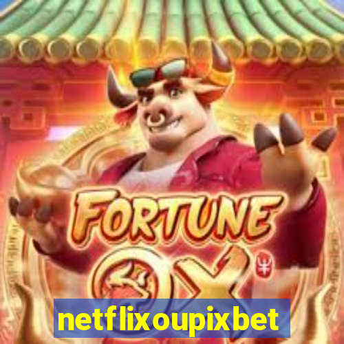 netflixoupixbet