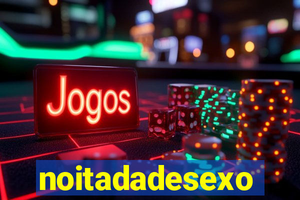 noitadadesexo