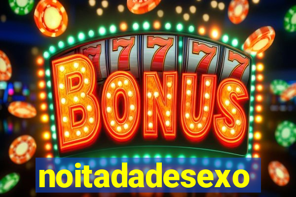 noitadadesexo