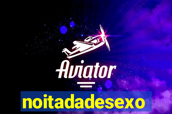 noitadadesexo