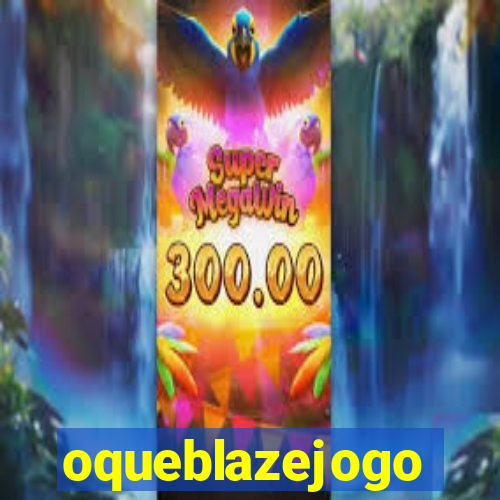 oqueblazejogo