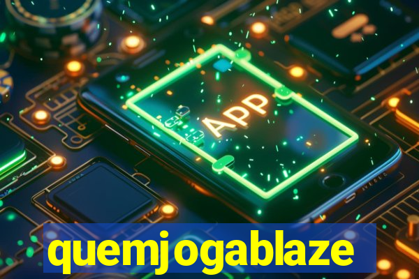 quemjogablaze