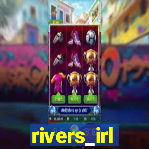 rivers_irl