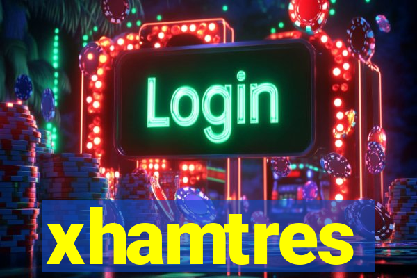 xhamtres