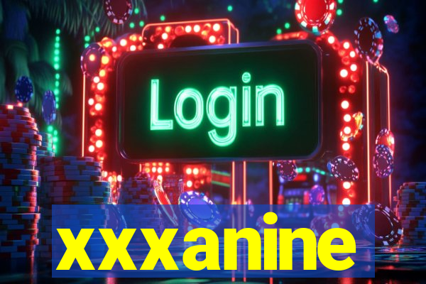 xxxanine