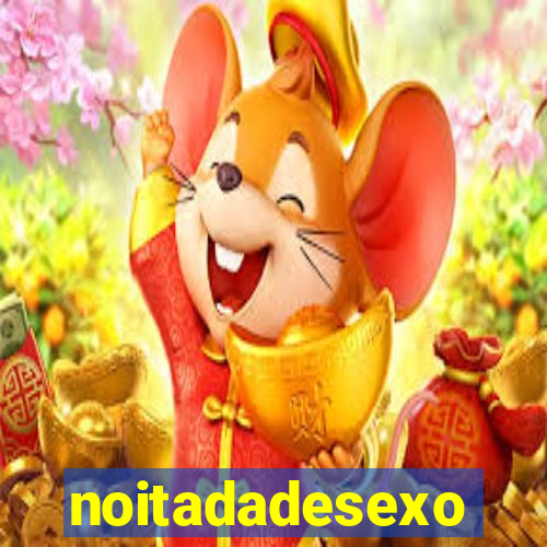 noitadadesexo