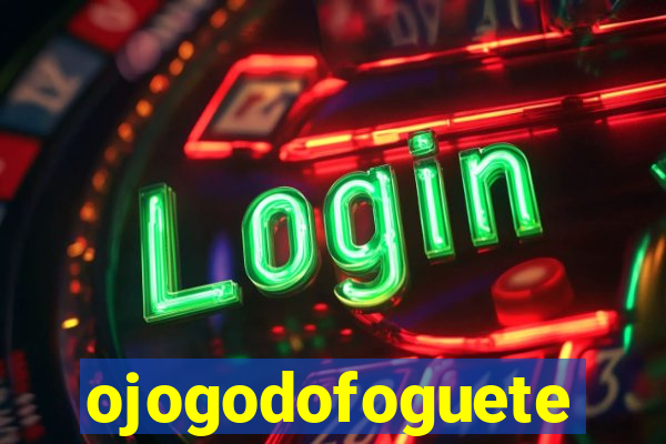 ojogodofoguete